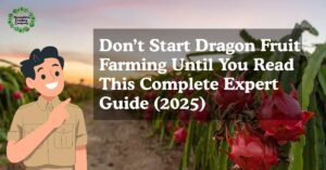 Don’t Start Dragon Fruit Farming Until You Read This Complete Expert Guide (2025)